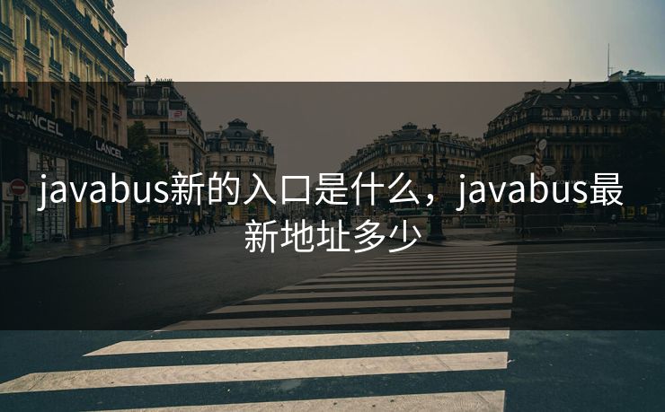 javabus新的入口是什么，javabus最新地址多少