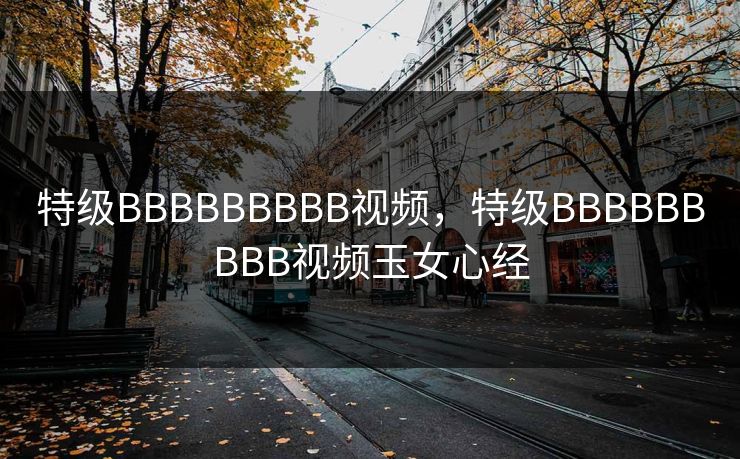 特级BBBBBBBBB视频，特级BBBBBBBBB视频玉女心经