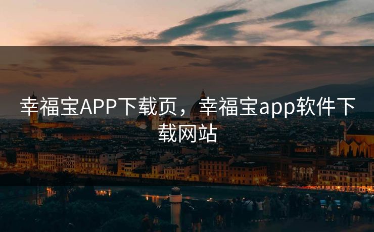 幸福宝APP下载页,幸福宝app软件下载网站 幸福宝APP下载页,幸福宝app软件下载网站