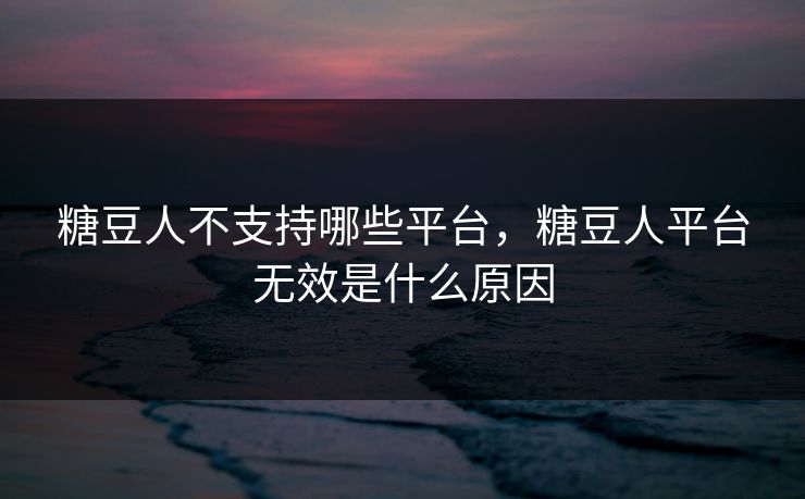 糖豆人不支持哪些平台，糖豆人平台无效是什么原因