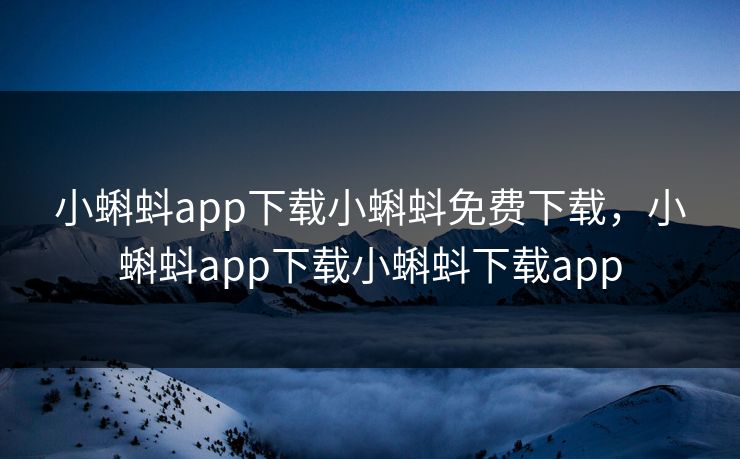 小蝌蚪app下载小蝌蚪免费下载,小蝌蚪app下载小蝌蚪下载app 小蝌蚪app下载小蝌蚪免费下载,小蝌蚪app下载小蝌蚪下载app