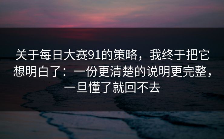 关于每日大赛91的策略，我终于把它想明白了：一份更清楚的说明更完整，一旦懂了就回不去